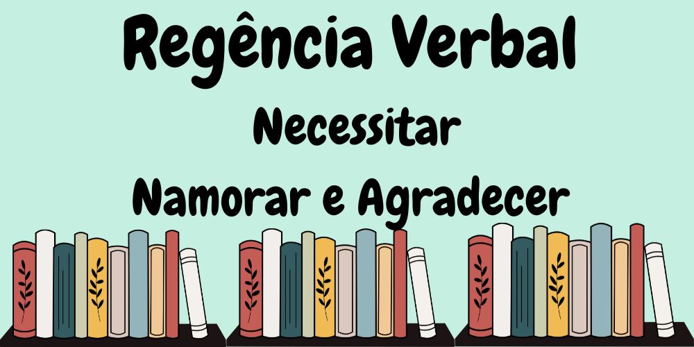 Regência dos verbos necessitar, agradecer e namorar.