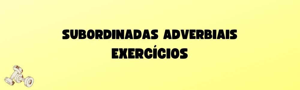 exercícios sobre orações subordinadas adverbiais